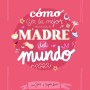 Cómo ser la mejor madre del mundo, Inma Sáenz, Lunwerg Editores