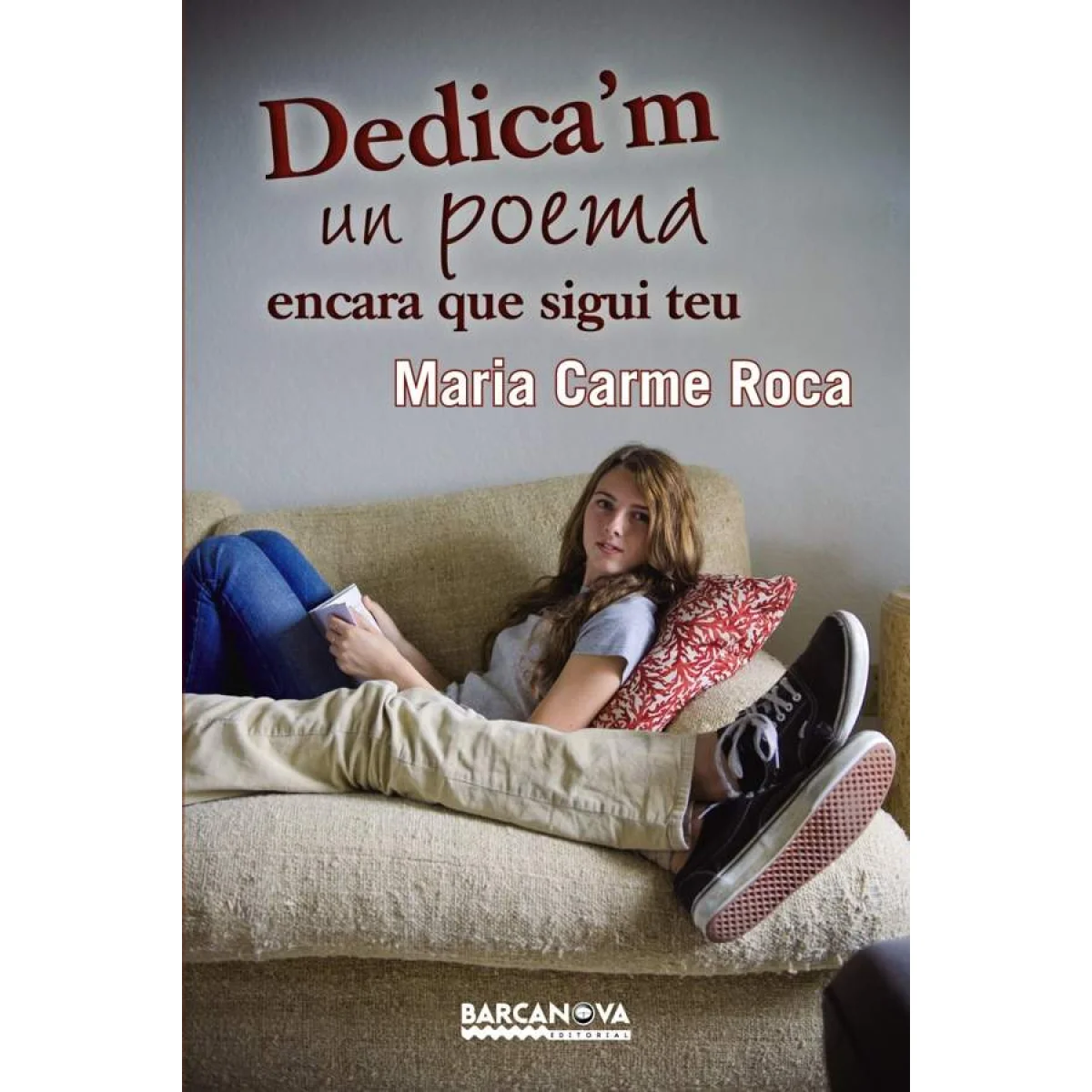Dedica´m un poema encara que sigui teu, Maria Carme Roca, Barcanova