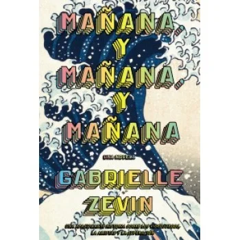 Mañana, y mañana, y mañana, Gabrielle Zevin, Anaya