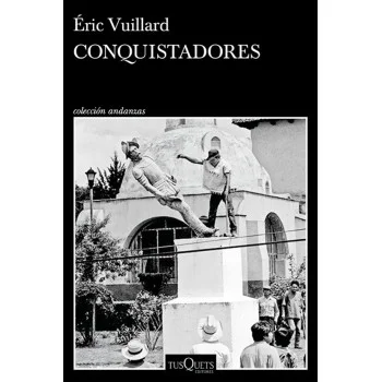 Conquistadores, Éric Vuillard, Tusquets Editores