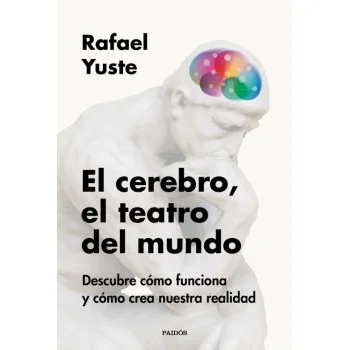 El cerebro, el teatro del mundo, Rafael Yuste, Ediciones Paidós