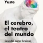 El cerebro, el teatro del mundo, Rafael Yuste, Ediciones Paidós