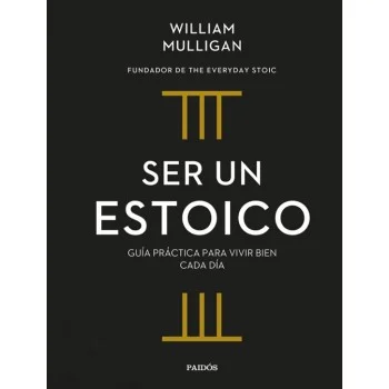 Ser un estoico, William Mulligan, Ediciones Paidós