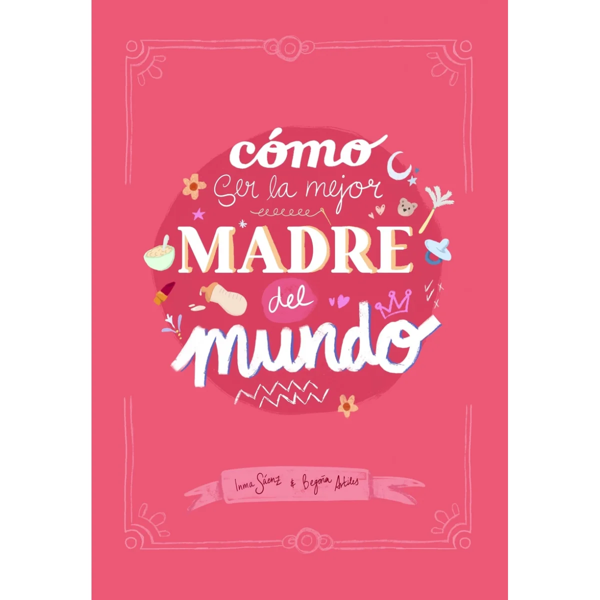 Cómo ser la mejor madre del mundo, Inma Sáenz, Lunwerg Editores