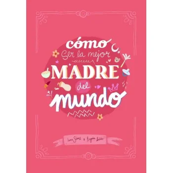 Cómo ser la mejor madre del mundo, Inma Sáenz, Lunwerg Editores