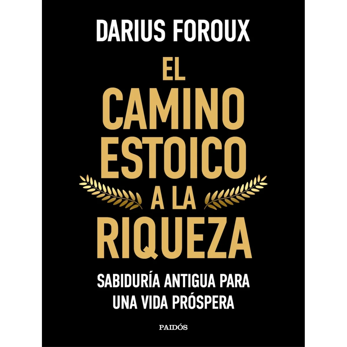 El camino estoico a la riqueza, Darius Foroux, Paidos