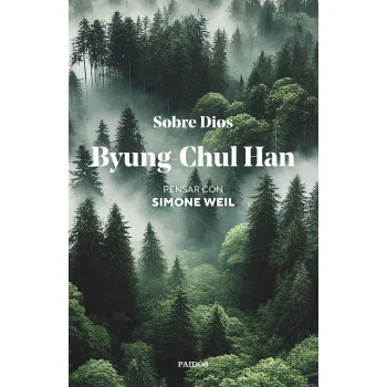 Sabe Dios, pensar con Simone Weil, Byung Chul Han, Paidos