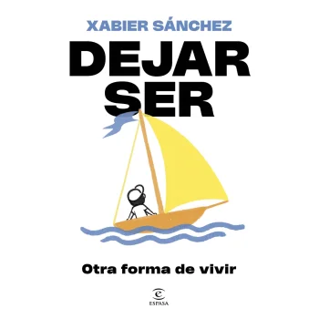Dejar ser. Otra forma de vivir, Xabier Sánchez, Espasa
