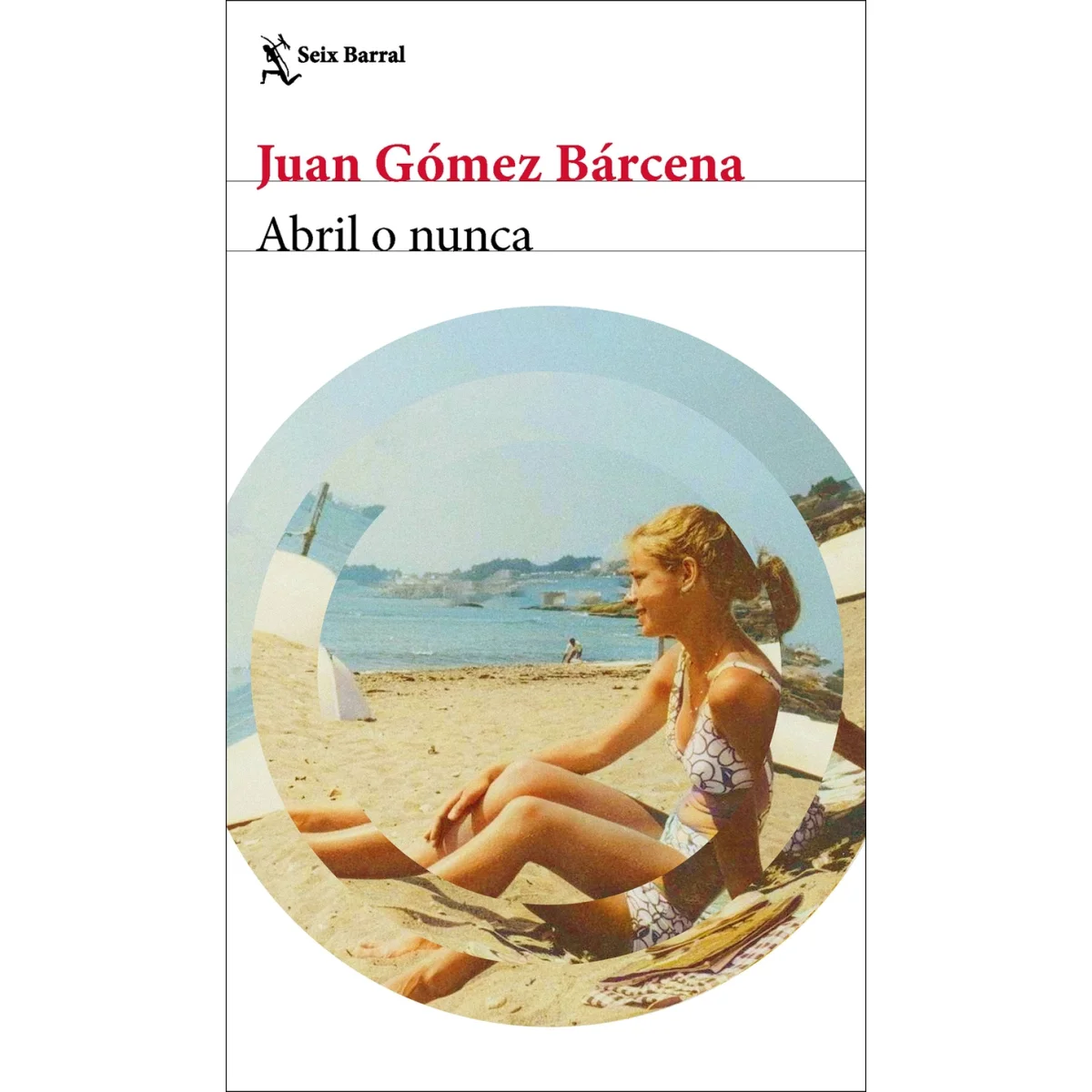 Abril o nunca, Juan Gómez Bárcena, Seix Barral