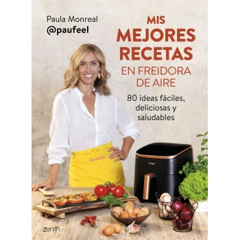 Mis mejores recetas en freidora de aire, Paula Monreal, Zenith