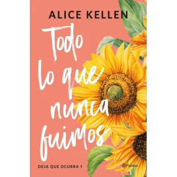 Todo lo que nunca fuimos, Alice Kellen, Planeta